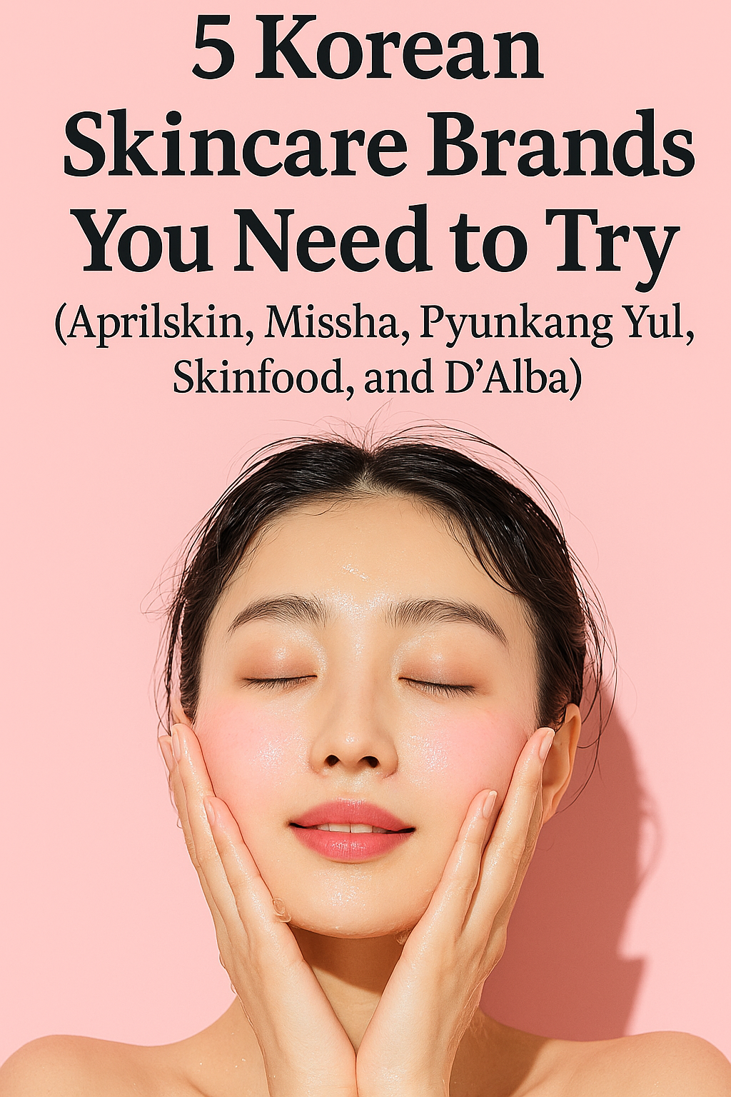 Korean Skincare Brands You Need to Try (Aprilskin, Missha, Pyunkang Yul, Skinfood, and D'Alba)
